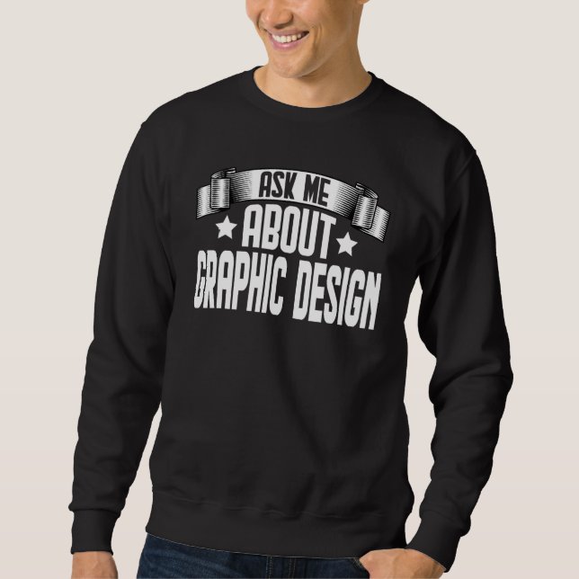 Ask Me About Graphic  Graphic Designer Design Sweatshirt (Front)