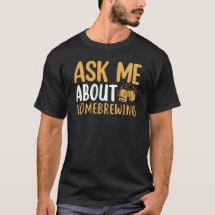 Ask Me About Homebrewing Beer Brewing Alcohol Drin T-Shirt