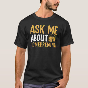 Ask Me About Homebrewing Beer Brewing Alcohol Drin T-Shirt
