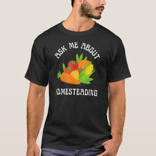 Ask Me About Homesteading Garden Vegetables Produc T-Shirt