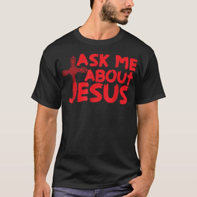 Ask Me About Jesus Cool Christian  Gift  T-Shirt (Front)