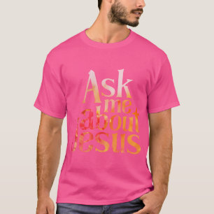 Ask Me About Jesus T-Shirt