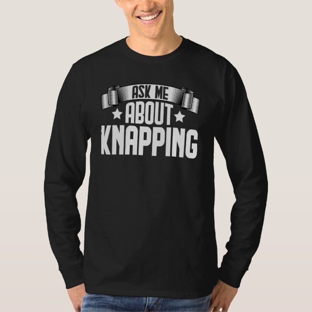 Ask Me About Knapping  Knapping Arrowhead Collecto T-Shirt (Front)