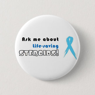 Ask me about life-saving Steroids! 6 Cm Round Badge
