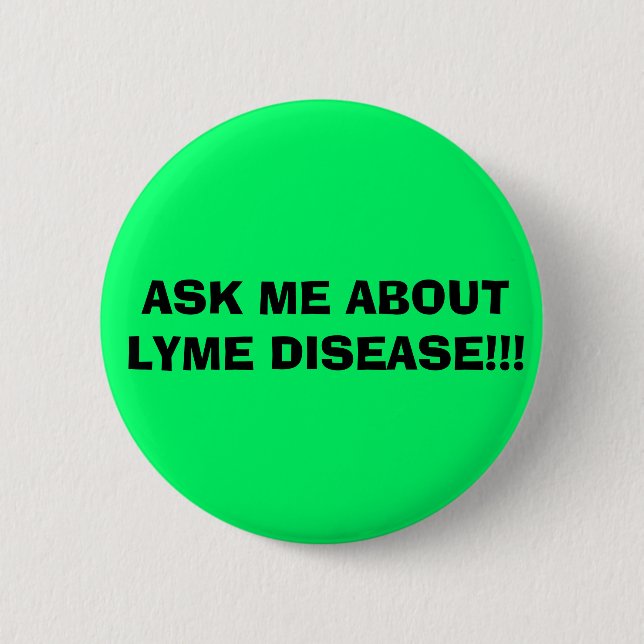 ASK ME ABOUT LYME DISEASE!!! 6 CM ROUND BADGE (Front)