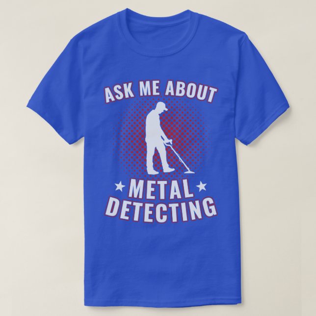 Ask Me About Metal Detecting Funny Metal Detector T-Shirt (Design Front)