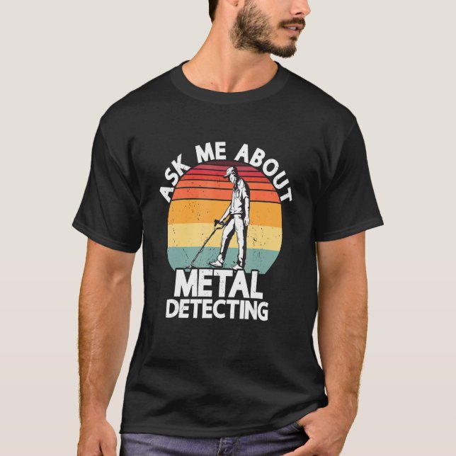Ask Me About Metal Detecting Treasure Hunting Dete T-Shirt (Front)