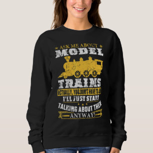 Ask Me About Model Trains Talking About Them Anywa Sweatshirt