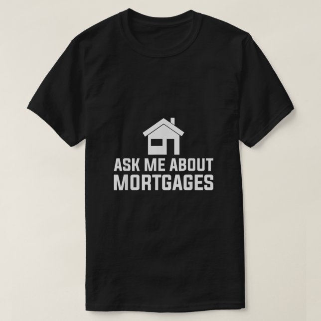 Ask Me About Mortgages mortgage loan officer  T-Shirt (Design Front)