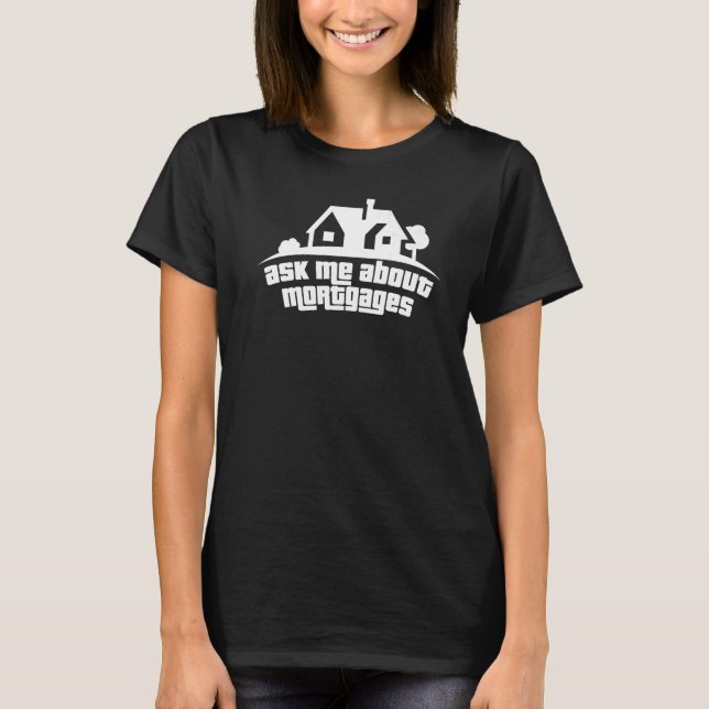 Ask Me About Mortgages  Mortgage Loan Officer   T-Shirt (Front)