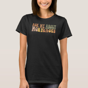 Ask Me About Mortgages   Real Estate Realtor T-Shirt