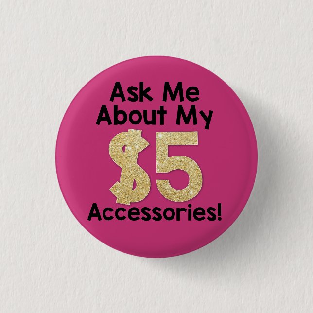 Ask Me About My $5 Accessories Button (Front)
