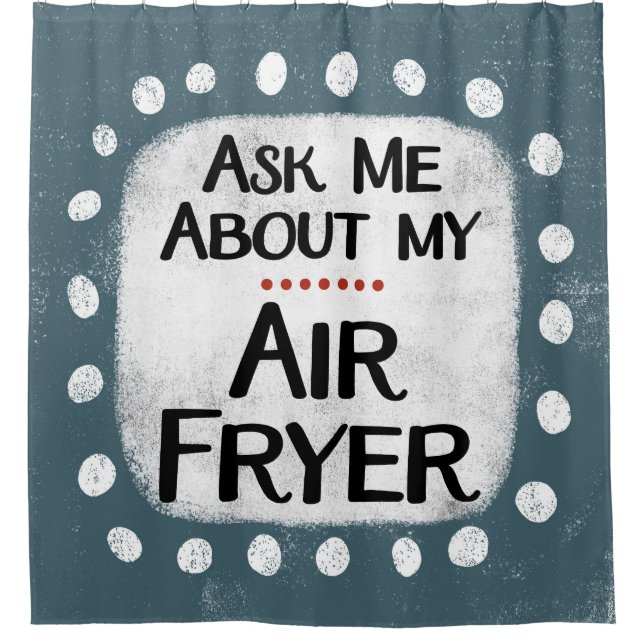 Ask Me About My Air Fryer Shower Curtain (Front)