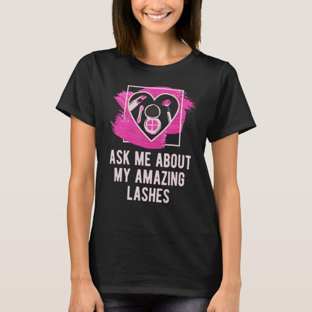 Ask Me About My Amazing Lashes Makeup Artist Cosme T-Shirt (Front)