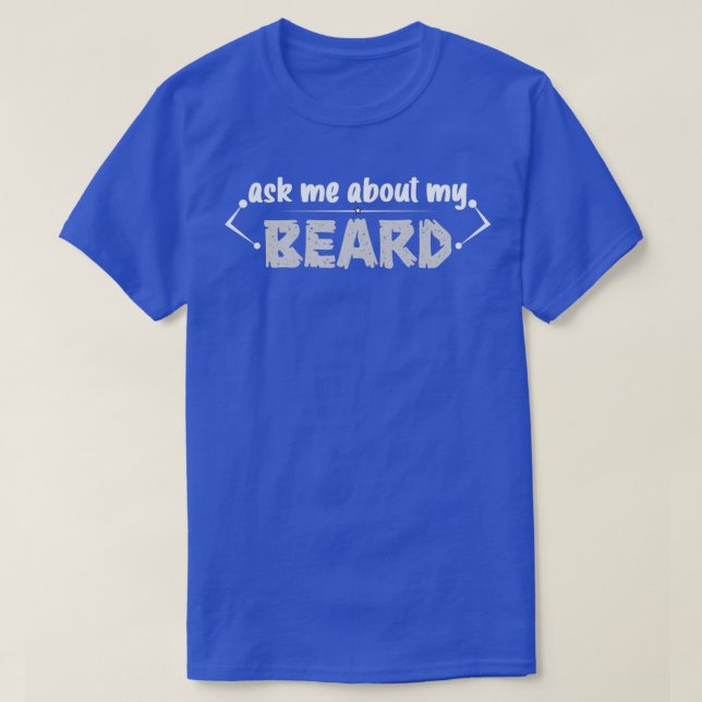Ask Me About My Beard 1 1 T-Shirt (Design Front)