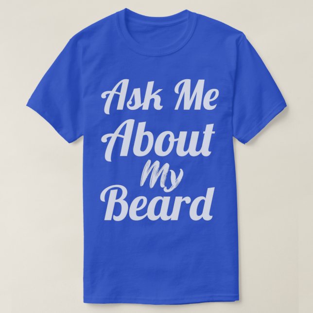 ask me about my beard 2 T-Shirt (Design Front)