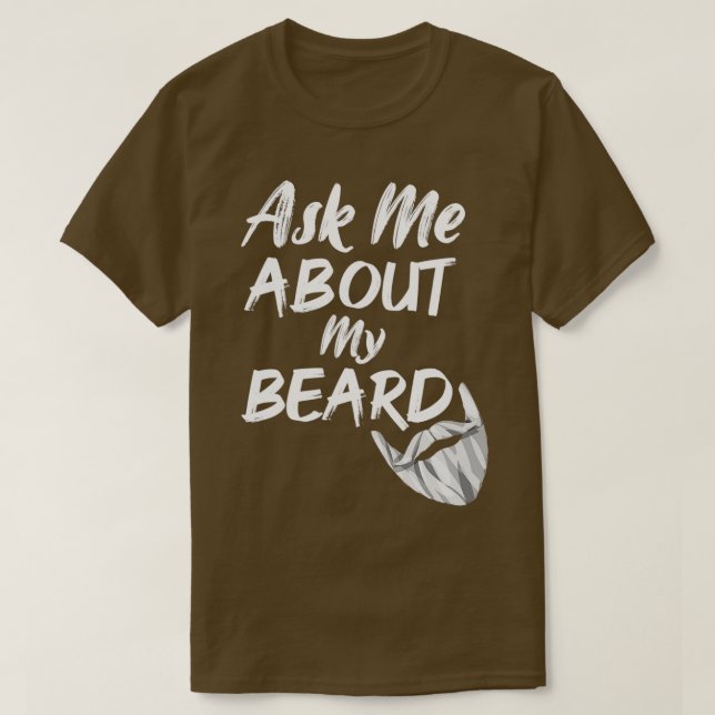 ask me about my beard 4 T-Shirt (Design Front)