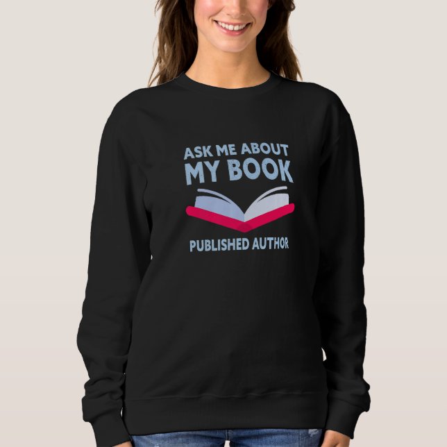 Ask Me About My Book Published Author Sweatshirt (Front)