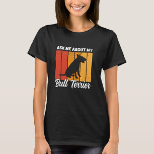 Ask Me About My Bull Terrier Dog Funny Bull Terrie T-Shirt