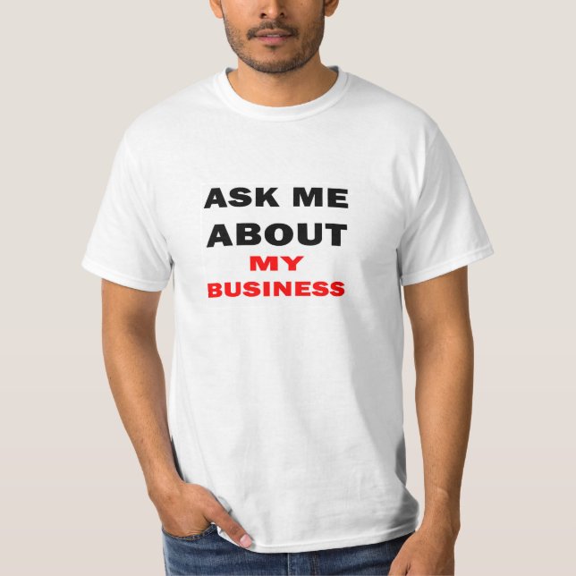 Ask Me About My Business T-Shirt (Front)