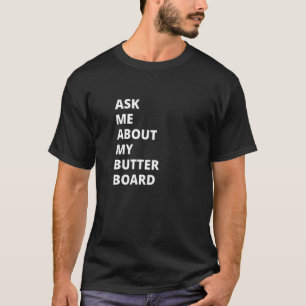 Ask Me About My Butter Board T-Shirt