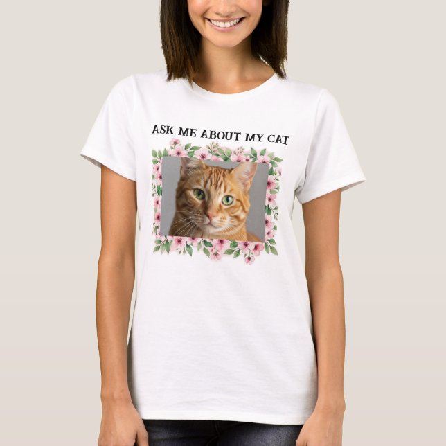 Ask Me About My Cat Custom Cat Photo Cat Lover  T-Shirt (Front)