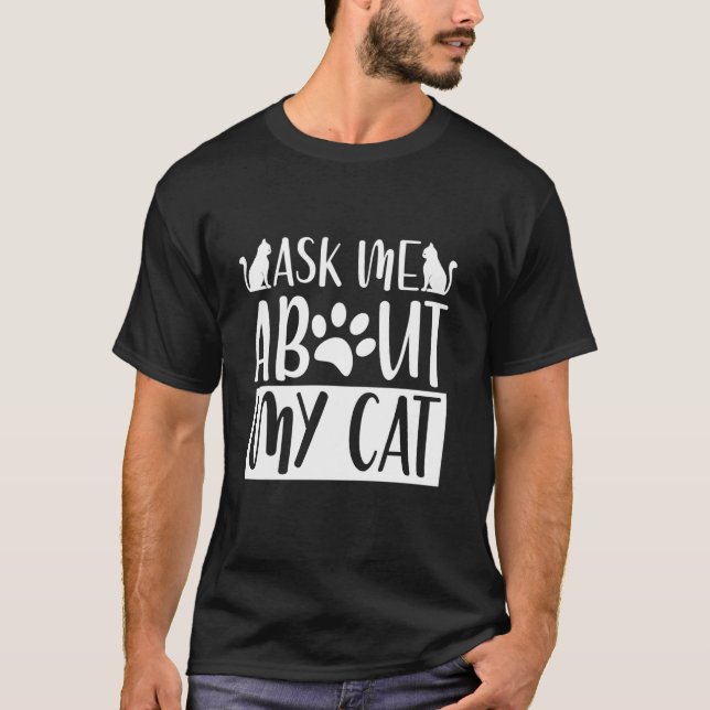 Ask Me About My Cat Dad T-Shirt (Front)