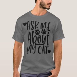 Ask Me About My Cat Funny Cat Lover Design T-Shirt