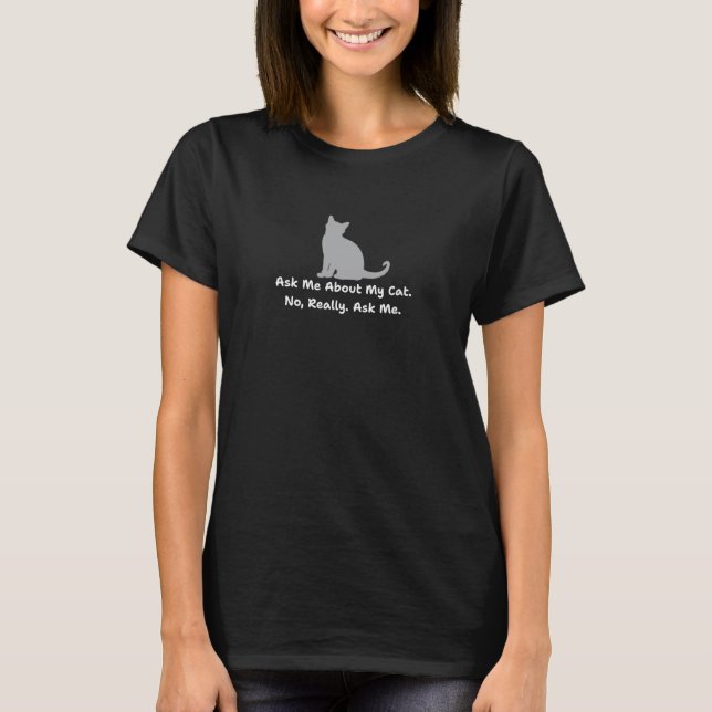 Ask me about my cat! Funny T-Shirt (Front)