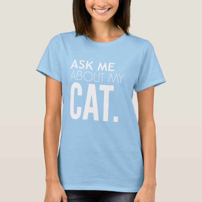 Ask Me About My Cat T-Shirt (Front)