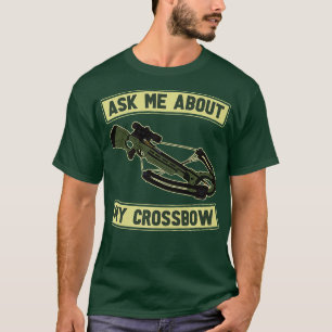 Ask Me About My Crossbow Bow Arrow Competition Ar T-Shirt