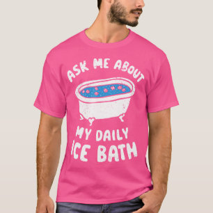 Ask Me About My Daily Ice Bath Funny Cold Plunge T-Shirt