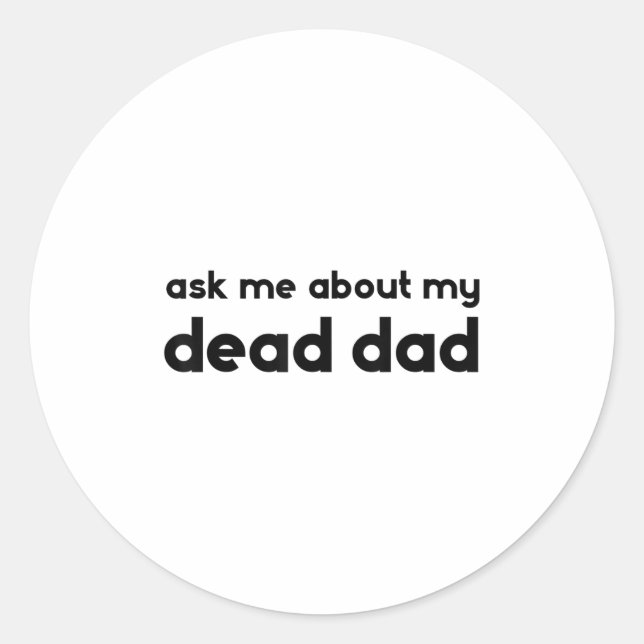 Ask Me About My Dead Dad Funny Sarcasm Saying  Classic Round Sticker (Front)