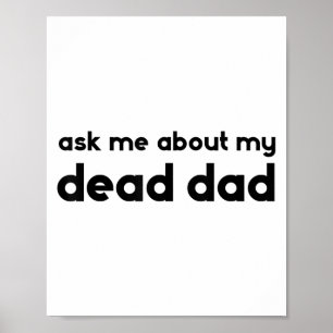 Ask Me About My Dead Dad Funny Sarcasm Saying  Poster