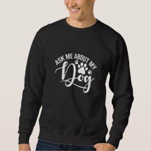 Ask Me About My Dog Dog Owner Dog Puppy Trainer Do Sweatshirt