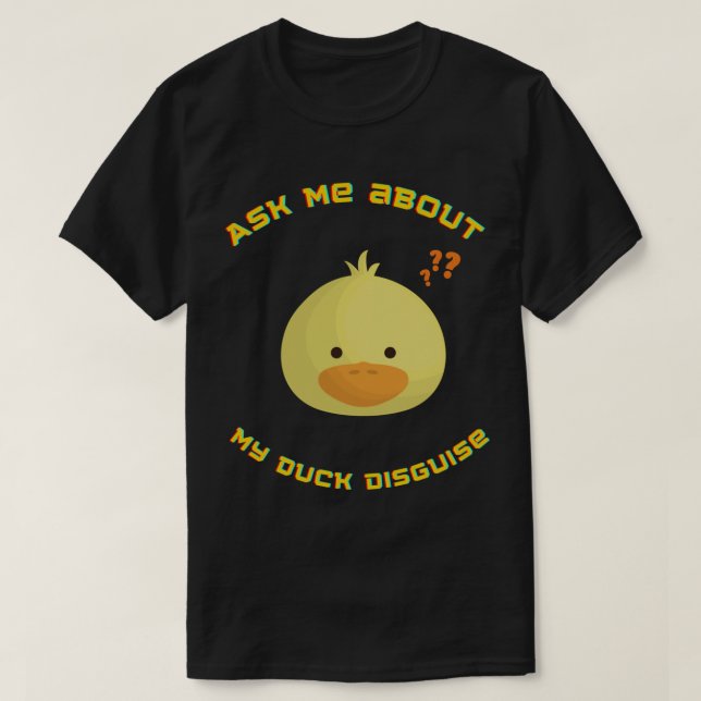 Ask me about my duck disguise duck question54   T-Shirt (Design Front)