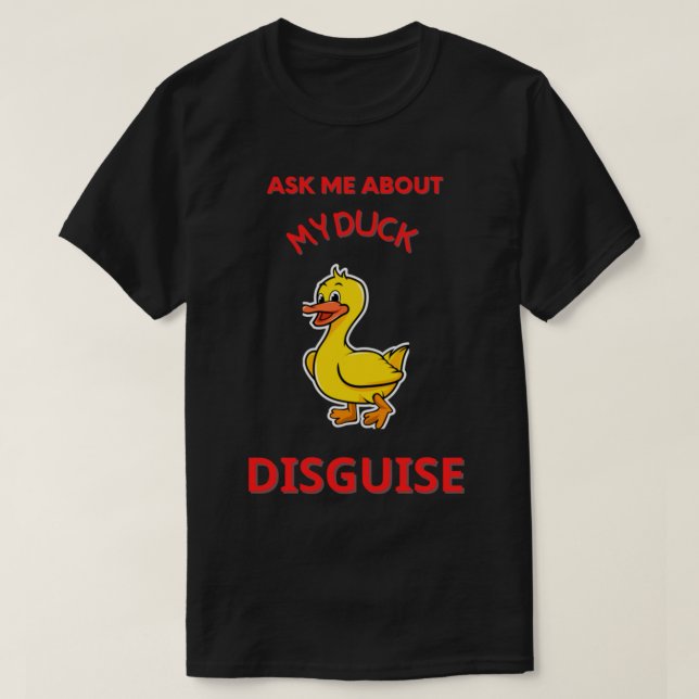 Ask Me About My Duck Disguise Funny Quack Costume  T-Shirt (Design Front)
