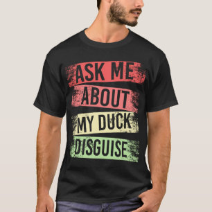 ask me about my duck disguise funny quack costume  T-Shirt