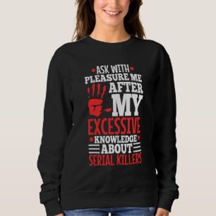 Ask Me About My Excessive Knowledge Of Serial Kill Sweatshirt