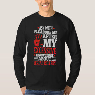 Ask Me About My Excessive Knowledge Of Serial Kill T-Shirt