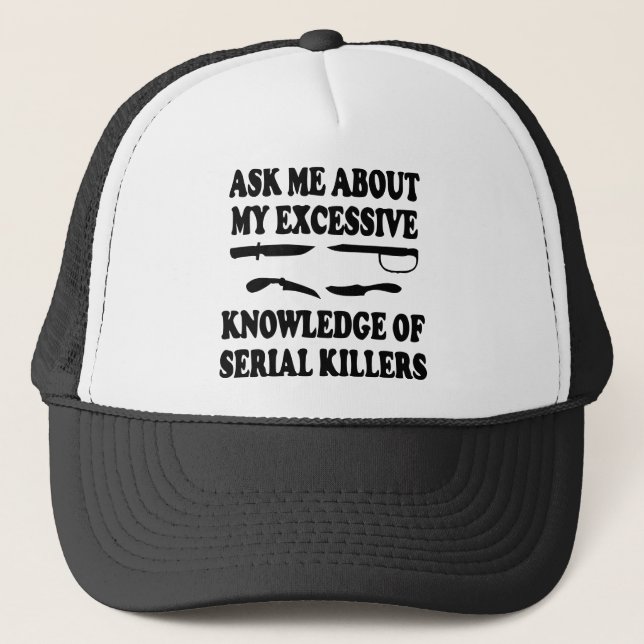 Ask Me About My Excessive Knowledge Of Serial Kill Trucker Hat (Front)
