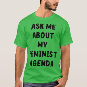 ask me about my feminist agenda 1 T-Shirt