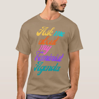 Ask me about my feminist agenda 8 T-Shirt