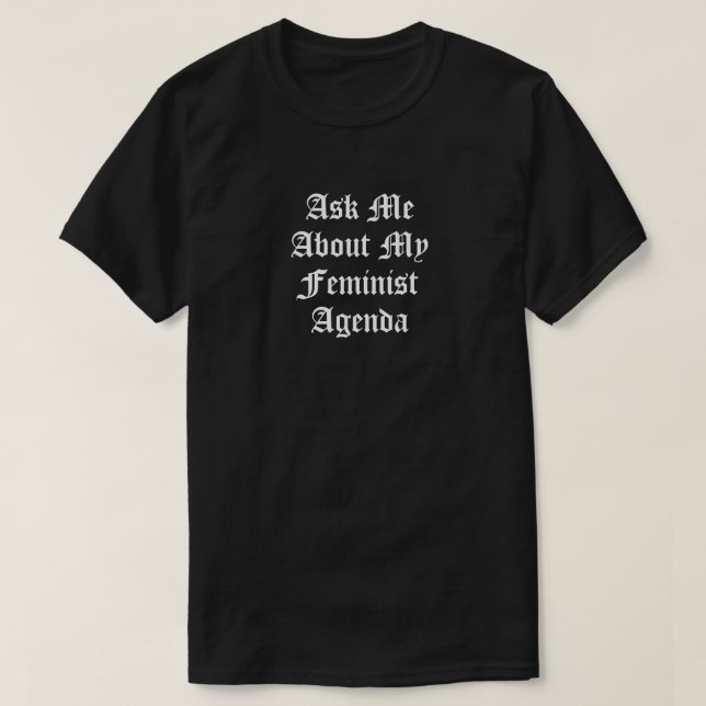Ask Me About My Feminist Agenda T-Shirt (Design Front)