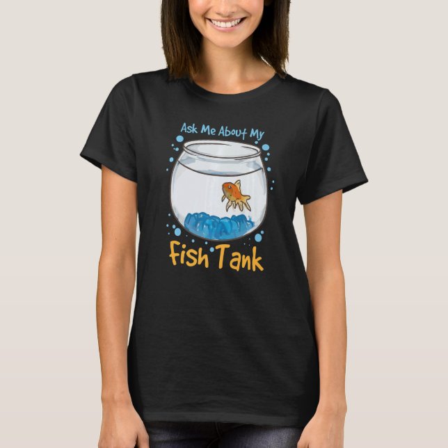 Ask Me About My Fish Tank  Aquarium (Front)