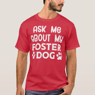 Ask Me About my Foster Dog T-Shirt