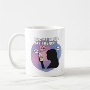 Ask Me About My Frenchie Funny Dog Mum Obsession D Coffee Mug