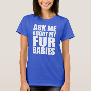 Ask Me About My Fur Babies T-Shirt