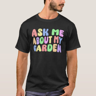 Ask Me About My Garden Funny Gardener Plant Lover T-Shirt