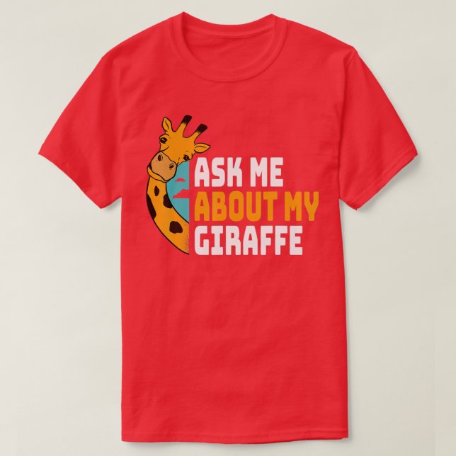 Ask Me About My Giraffe  T-Shirt (Design Front)